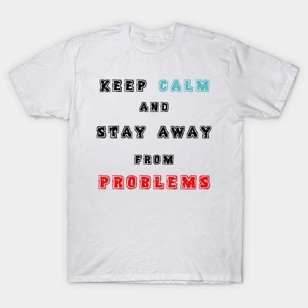 Keep Calm And Stay Away From Problems, inspirational speech Motivational Quote for Anyone. T-Shirt by TheMedicWorld